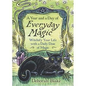A Year and a Day of Everyday Magic: Witchify Your Life with a Daily Dose of Magi